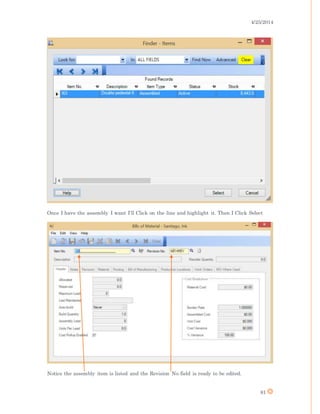 4/25/2014
81
Once I have the assembly I want I’ll Click on the line and highlight it. Then I Click Select
Notice the assembly item is listed and the Revision No field is ready to be edited.
 