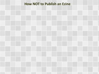 How NOT to Publish an Ezine 
 