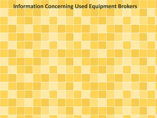Information Concerning Used Equipment Brokers 
 