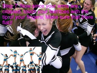 Step 7: Now since your arms are crossed, touch your feet\toes with the tip of your fingers( Make sure that there flat)!     