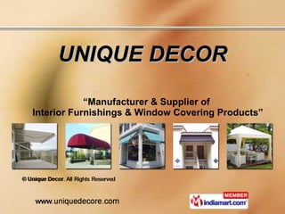 UNIQUE DECOR “ Manufacturer & Supplier of  Interior Furnishings & Window Covering Products” 