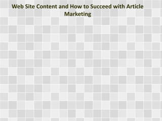 Web Site Content and How to Succeed with Article 
Marketing 
 