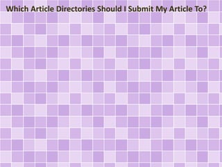 Which Article Directories Should I Submit My Article To? 
 