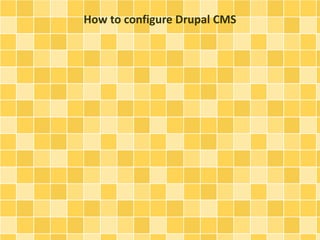 How to configure Drupal CMS 
 