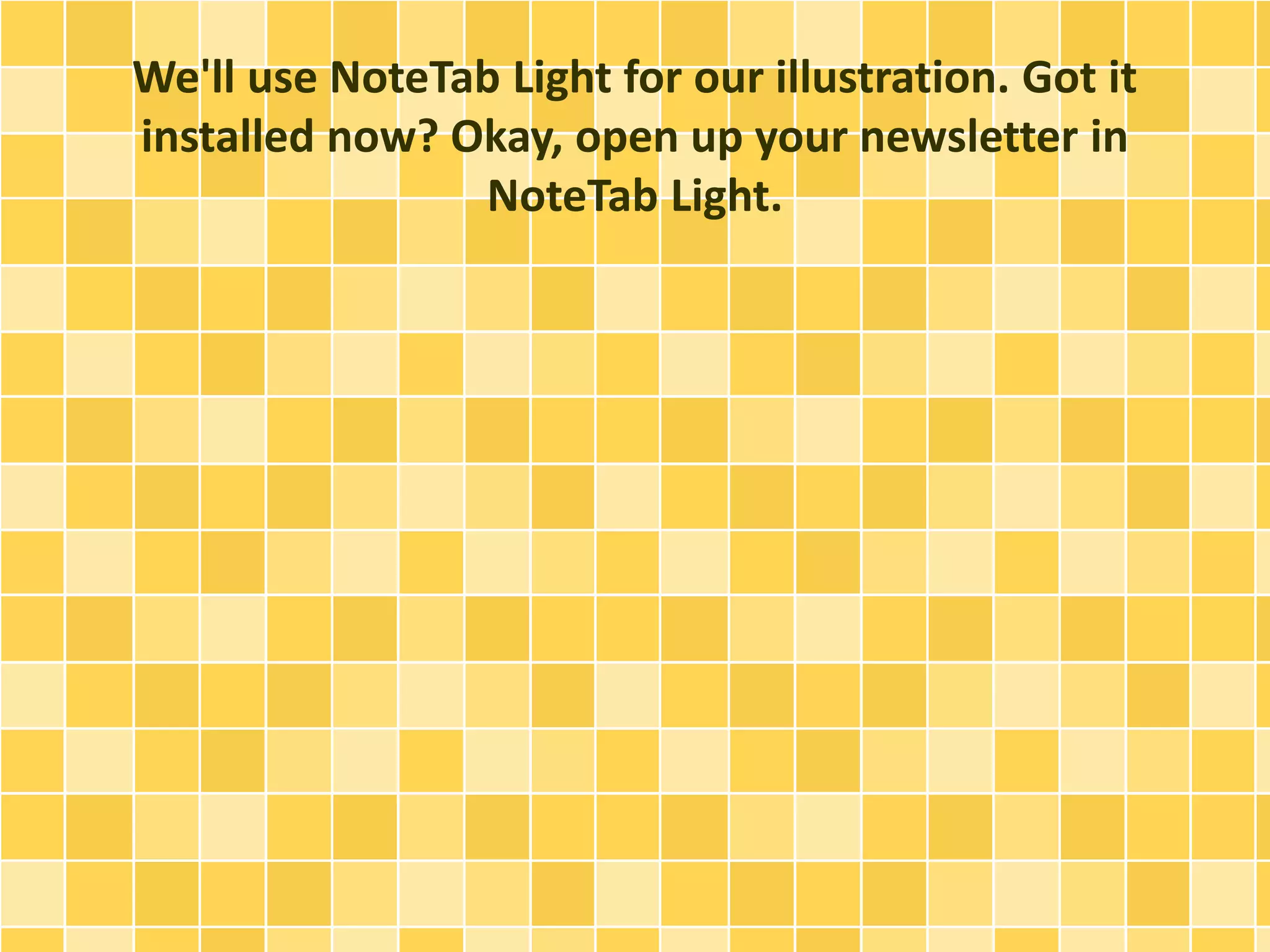 We'll use NoteTab Light for our illustration. Got it 
installed now? Okay, open up your newsletter in 
NoteTab Light. 
 