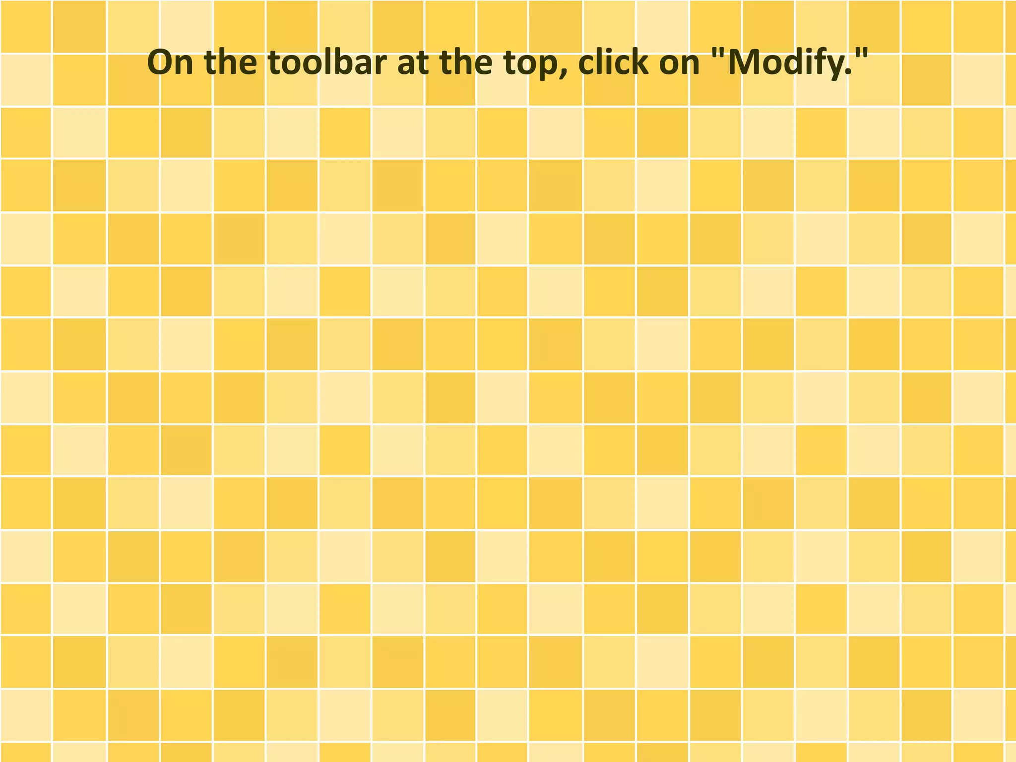 On the toolbar at the top, click on "Modify." 
 