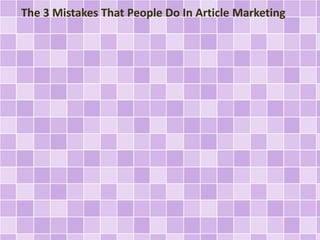 The 3 Mistakes That People Do In Article Marketing 
 