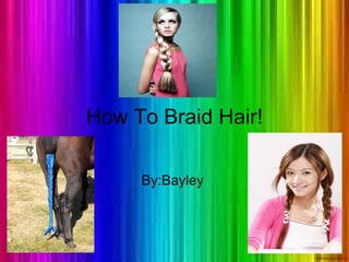 How To Braid Hair! By:Bayley  