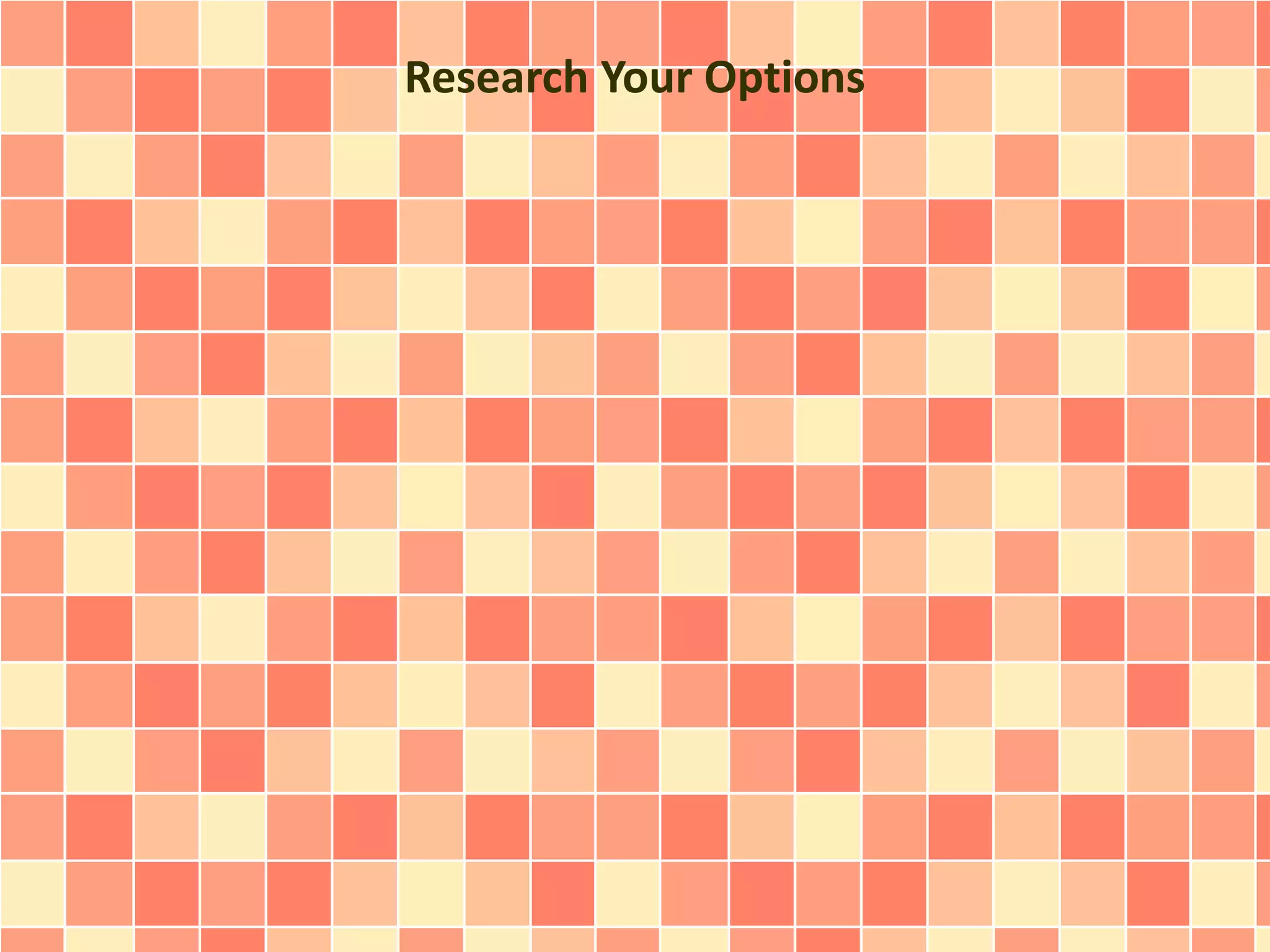 Research Your Options 
 