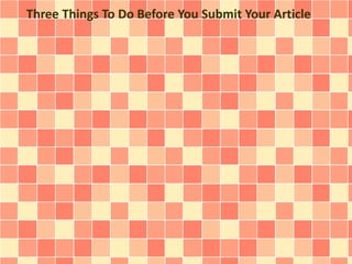 Three Things To Do Before You Submit Your Article 
 
