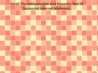 Email-The Indispensable And Powerful Tool Of 
Successful Internet Marketers. 
 
