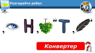 8
Розгадайте ребус
Конвертер
Розділ 4
§ 11
 