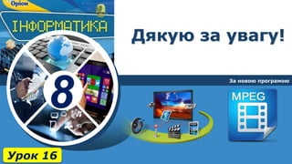 8
Дякую за увагу!
За новою програмою
Урок 16
 
