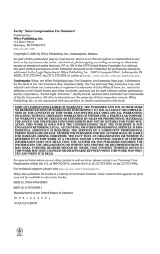 Xactly™
Sales Compensation For Dummies®
Published by
Wiley Publishing, Inc.
111 River Street
Hoboken, NJ 07030-5774
www.wiley.com
Copyright © 2006 by Wiley Publishing, Inc., Indianapolis, Indiana
No part of this publication may be reproduced, stored in a retrieval system or transmitted in any
form or by any means, electronic, mechanical, photocopying, recording, scanning or otherwise,
except as permitted under Sections 107 or 108 of the 1976 United States Copyright Act, without
the prior written permission of the Publisher. Requests to the Publisher for permission should be
addressed to the Legal Department, Wiley Publishing, Inc., 10475 Crosspoint Blvd., Indianapolis, IN
46256, (317) 572-3447, fax (317) 572-4355, or online at http://www.wiley.com/go/permissions.
Trademarks: Wiley, the Wiley Publishing logo, For Dummies, the Dummies Man logo, A Reference
for the Rest of Us!, The Dummies Way, Dummies Daily, The Fun and Easy Way, Dummies.com, and
related trade dress are trademarks or registered trademarks of John Wiley & Sons, Inc. and/or its
affiliates in the United States and other countries, and may not be used without written permission.
Xactly Corporation, “Incent right. Sell more.”, Xactly Incent, and Incentive Estimator are trademarks
of Xactly Corporation. All other trademarks are the property of their respective owners. Wiley
Publishing, Inc., is not associated with any product or vendor mentioned in this book.
LIMIT OF LIABILITY/DISCLAIMER OF WARRANTY: THE PUBLISHER AND THE AUTHOR MAKE
NO REPRESENTATIONS OR WARRANTIES WITH RESPECT TO THE ACCURACY OR COMPLETE-
NESS OF THE CONTENTS OF THIS WORK AND SPECIFICALLY DISCLAIM ALL WARRANTIES,
INCLUDING WITHOUT LIMITATION WARRANTIES OF FITNESS FOR A PARTICULAR PURPOSE.
NO WARRANTY MAY BE CREATED OR EXTENDED BY SALES OR PROMOTIONAL MATERIALS.
THE ADVICE AND STRATEGIES CONTAINED HEREIN MAY NOT BE SUITABLE FOR EVERY SITU-
ATION. THIS WORK IS SOLD WITH THE UNDERSTANDING THAT THE PUBLISHER IS NOT
ENGAGED IN RENDERING LEGAL, ACCOUNTING, OR OTHER PROFESSIONAL SERVICES. IF PRO-
FESSIONAL ASSISTANCE IS REQUIRED, THE SERVICES OF A COMPETENT PROFESSIONAL
PERSON SHOULD BE SOUGHT. NEITHER THE PUBLISHER NOR THE AUTHOR SHALL BE LIABLE
FOR DAMAGES ARISING HEREFROM. THE FACT THAT AN ORGANIZATION OR WEBSITE IS
REFERRED TO IN THIS WORK AS A CITATION AND/OR A POTENTIAL SOURCE OF FURTHER
INFORMATION DOES NOT MEAN THAT THE AUTHOR OR THE PUBLISHER ENDORSES THE
INFORMATION THE ORGANIZATION OR WEBSITE MAY PROVIDE OR RECOMMENDATIONS IT
MAY MAKE. FURTHER, READERS SHOULD BE AWARE THAT INTERNET WEBSITES LISTED IN
THIS WORK MAY HAVE CHANGED OR DISAPPEARED BETWEEN WHEN THIS WORK WAS WRIT-
TEN AND WHEN IT IS READ.
For general information on our other products and services, please contact our Customer Care
Department within the U.S. at 800-762-2974, outside the U.S. at 317-572-3993, or fax 317-572-4002.
For technical support, please visit www.wiley.com/techsupport.
Wiley also publishes its books in a variety of electronic formats. Some content that appears in print
may not be available in electronic books.
ISBN-13: 978-0-470-04598-5
ISBN-10: 0-470-04598-1
Manufactured in the United States of America
10 9 8 7 6 5 4 3 2 1
1O/QU/QU/QW/IN
01_045981 ffirs.qxp 3/17/06 6:50 PM Page ii
 