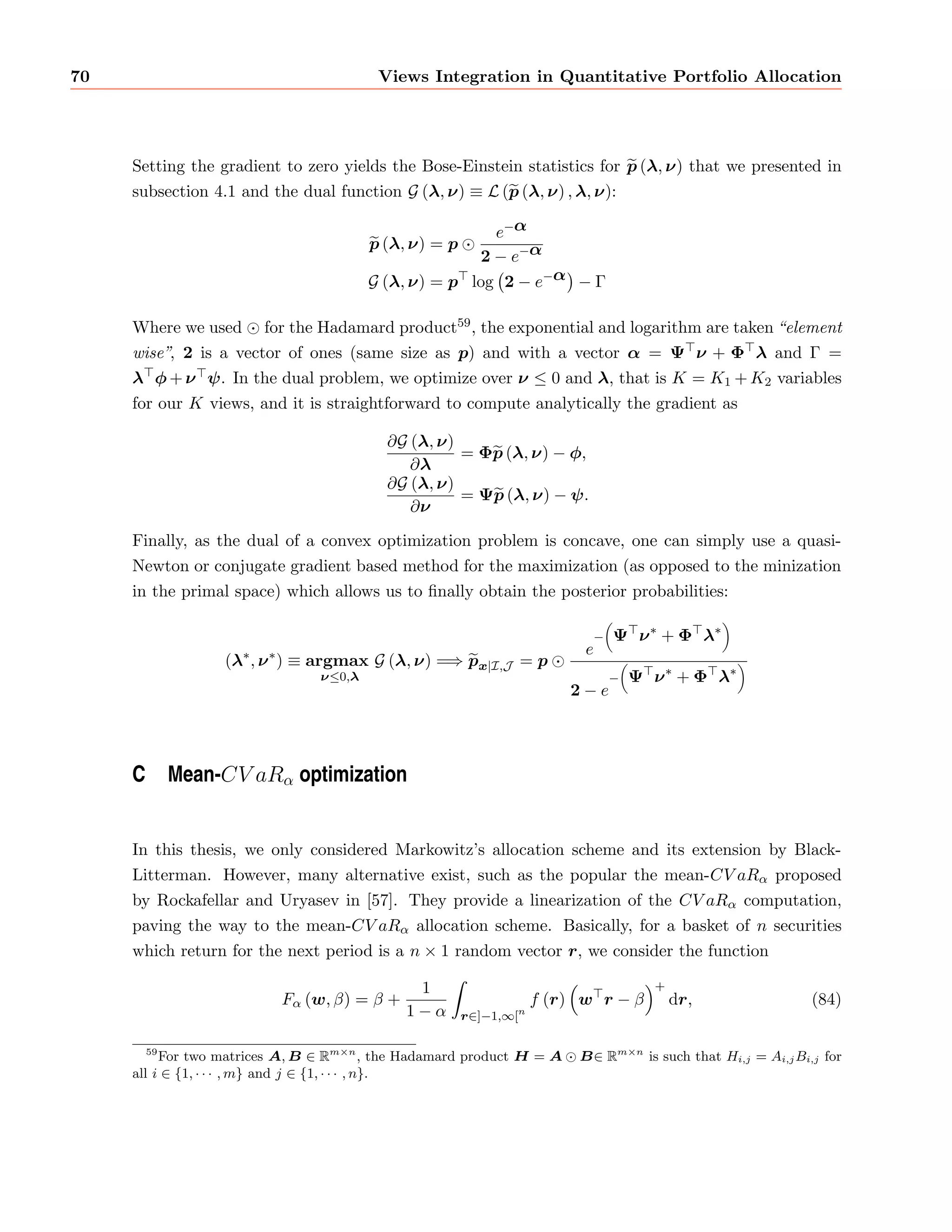 Introduction 9 
Figure 1: Ecient frontier and portfolio weights with  = (0:05; 0:08) and  = 
 
0:1 0:04 
0:04 0:12 
 
. 
1.3 A general formalism 
Let us now generalize the notions presented above to obtain a more compact formalism, general 
enough to accommodate all the concepts we present in this document. We start by assuming 
that the price of our portfolio at t is now driven by a N-dimensional vector10 xt of risk-factors: 
sp;t = 
Xn 
i=1 
Np 
i;t1Pi(xtjFt); 
rp;t = 
sp;t  sp;t1 
sp;t1 
= 
Xn 
i=1 
Np 
i;t1Pi(xt1jFt) 
| sp{;tz1 } 
wp 
i;t1 
ri;t = w 
p;t1rt; (11) 
where 
 Pi(xtjFt) is a deterministic mapping that links a given realization of the risk-factors to the 
price of security i, based on the information available at time t, 
 rt is the vector of returns computed using Pi(xtjFt) and Pi(xt1jFt) instead of si;t and 
si;t1, that is ri;t = (Pi(xtjFt)=Pi(xt1jFt)  1) 8i 2 [1;    ; n]. 
10The number of risk-factors N is typically smaller than the number of securities n. 
 