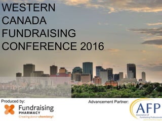 WESTERN
CANADA
FUNDRAISING
CONFERENCE 2016
Produced by: Advancement Partner:
 