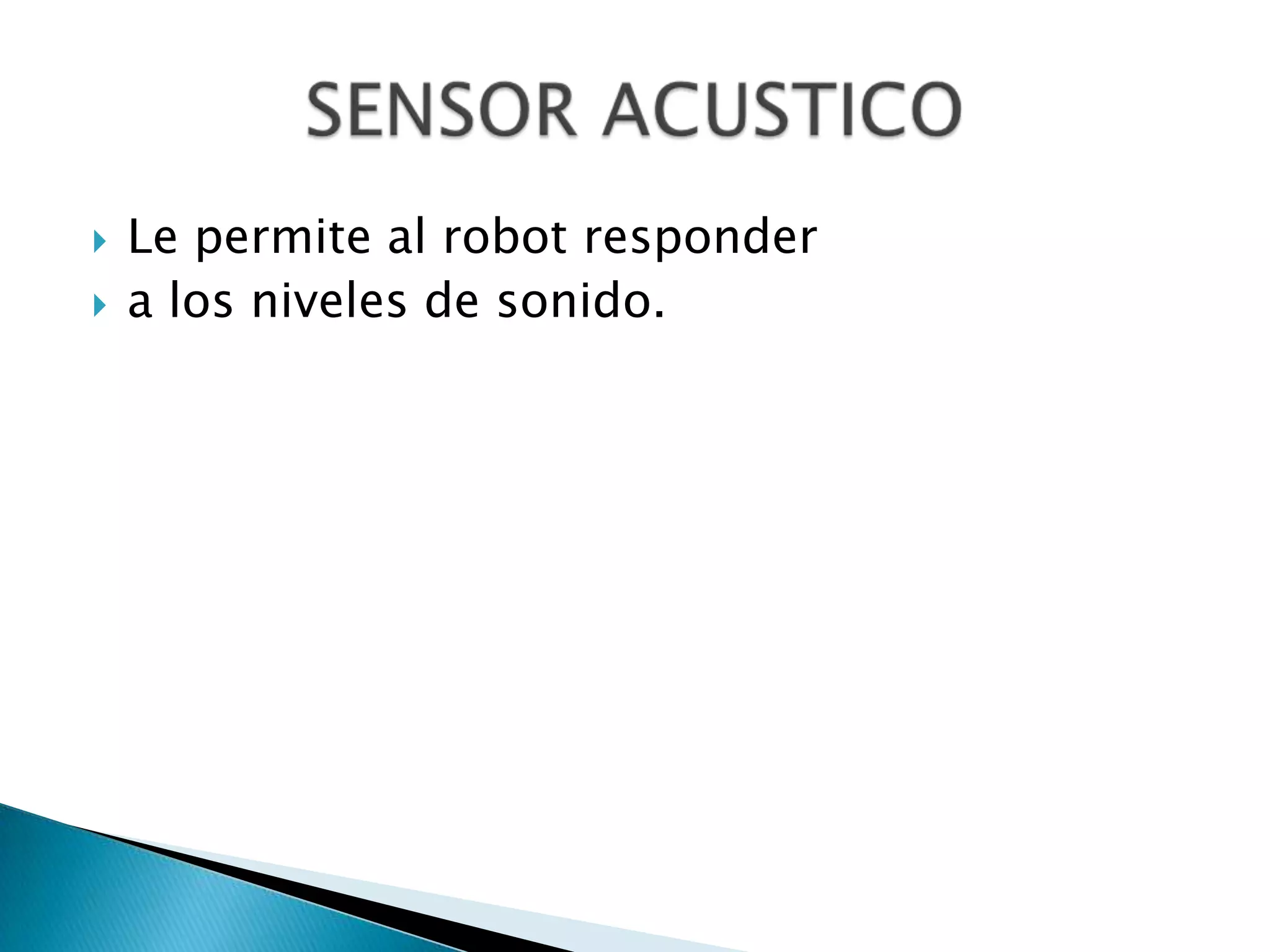 


Le permite al robot responder
a los niveles de sonido.

 