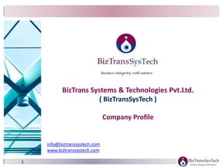 1
BizTrans Systems & Technologies Pvt.Ltd.
( BizTransSysTech )
Company Profile
info@biztranssystech.com
www.biztranssystech.com
 