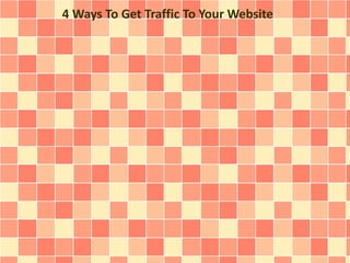 4 Ways To Get Traffic To Your Website 
 