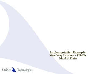 Measuring Latency of Wall Street
Application
Implementation Example:
One Way Latency - TIBCO
Market Data
 