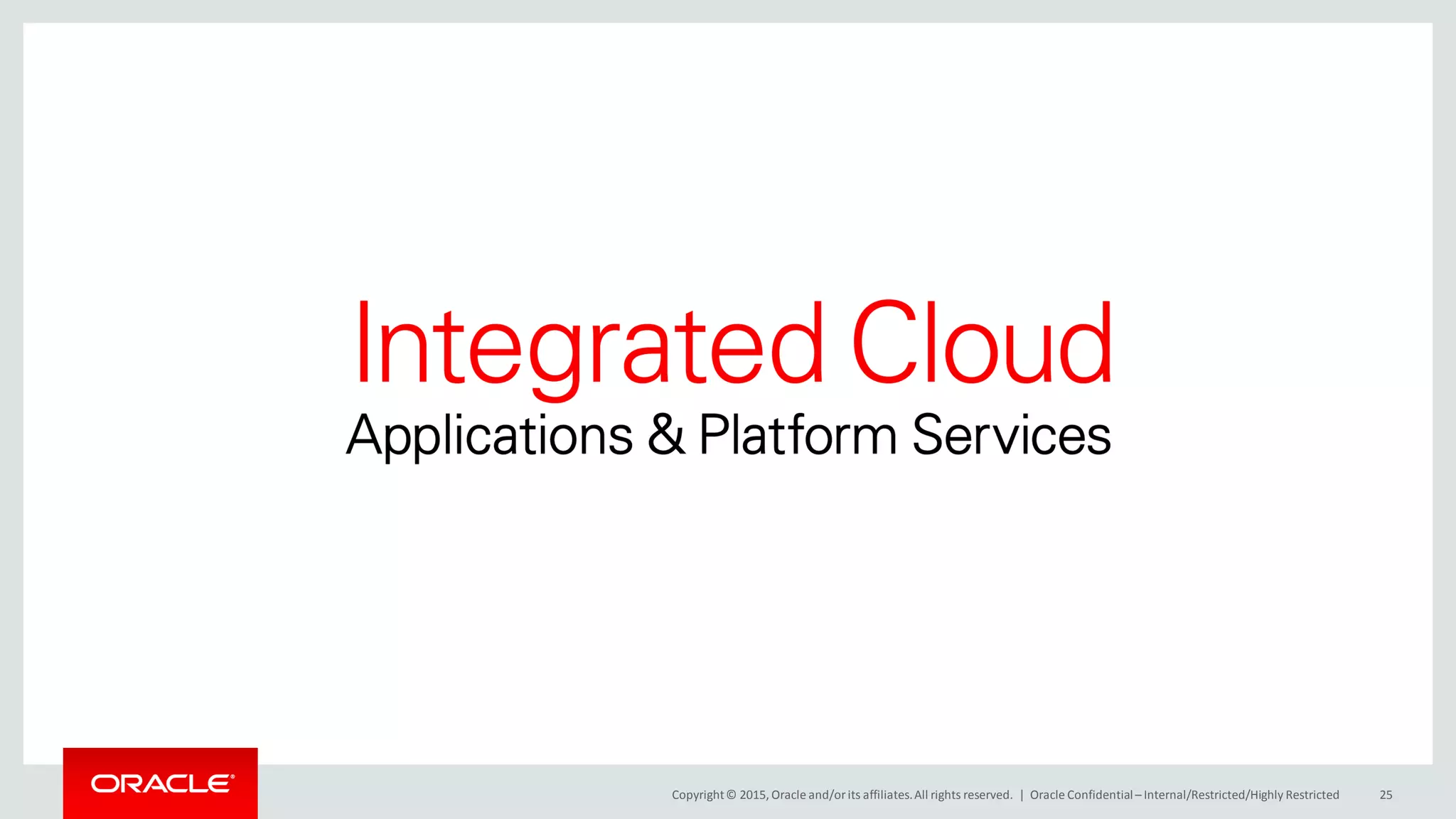 Copyright© 2015, Oracle and/orits affiliates.All rights reserved. | Oracle Confidential – Internal/Restricted/Highly Restricted 25
 