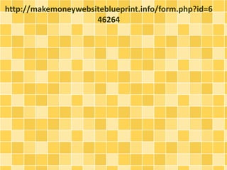 http://makemoneywebsiteblueprint.info/form.php?id=6 
46264 
