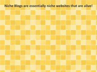 Niche Blogs are essentially niche websites that are alive! 
 
