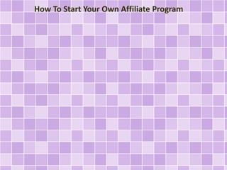 How To Start Your Own Affiliate Program 
 