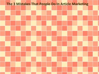 The 3 Mistakes That People Do In Article Marketing 
 