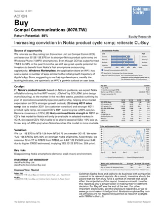 September 13, 2011

ACTION

Buy
Compal Communications (8078.TW)
Return Potential: 89%                                                                                                                                 Equity Research

Increasing conviction in Nokia product cycle ramp; reiterate CL-Buy
Source of opportunity                                                                             Investment Profile
                                                                                                  Low                                                                          High
We reiterate our Buy rating (on Conviction List) on Compal Comm (CCI),
                                                                                                  Growth                                                                       Growth
and raise our 2012E-13E EPS on its stronger Nokia product cycle ramp on
                                                                                                  Returns *                                                                    Returns *
Windows Phone 7 (WP7) smartphones. Even though CCI has outperformed
                                                                                                  Multiple                                                                     Multiple
TAIEX by 58% in the past 3 months, we still see great upside potential for                        Volatility                                                                   Volatility
investors to benefit from Nokia’s first smartphone outsourcing                                         Percentile           20th       40th       60th        80th       100th

opportunity. Windows Marketplace, the application store on WP7, has                                   Compal Communications (8078.TW)

                                                                                                      Asia Pacific Technology Peer Group Average
seen a spike in number of apps similar to the initial growth trajectory of
                                                                                                * Returns = Return on Capital For a complete description of the
Apple’s App Store, suggesting to us that app developers, usually the                                                          investment profile measures please refer to
                                                                                                                              the disclosure section of this document.
leading indicator, are optimistic on WP7’s growth outlook on user base.

                                                                                                Key data                                                                         Current
Catalyst                                                                                        Price (NT$)                                                                          37.00
(1) Nokia’s product launch: based on Nokia’s guidance, we expect Nokia                          12 month price target (NT$)                                                          70.00
                                                                                                Market cap (NT$ mn / US$ mn)                                              22,399.3 / 766.9
officially to bring its first WP7 model, ‘JDM-ed’ by CCI (JDM: joint design                     Foreign ownership (%)                                                                 11.6
manufacturing), to the market in the next few weeks, possibly outlining its
plan of promotion/availability/operator partnership, helping drive market                                                              12/10         12/11E          12/12E          12/13E
                                                                                                EPS (NT$) New                          (0.56)         (1.06)            2.69            3.18
expectation on CCI‘s stronger growth outlook; (2) strong 4Q11 sales                             EPS revision (%)                          0.0         (44.8)            49.8            33.3
ramp: due to weaker 3Q11 (on customer transition) and stronger 4Q11                             EPS growth (%)                        (142.6)         (90.6)          352.7             18.3
                                                                                                EPS (dil) (NT$) New                    (0.56)         (1.06)            2.69            3.18
product cycle ramp, we expect CCI’s 4Q11 sales to grow >200% qoq (vs.                           P/E (X)                                  NM             NM              13.8            11.6
                                                                                                P/B (X)                                   2.2            2.5             2.1             1.7
Reuters consensus c.170%); (3) likely continued Nokia strength in 1Q12: as                      EV/EBITDA (X)                            NM             NM               7.9             5.9
CCI’s first model for Nokia will only be available in selected markets in                       Dividend yield (%)                        2.7            0.0             0.0             3.6
                                                                                                ROE (%)                                 (3.2)          (6.8)            16.3            16.0
4Q11, we expect CCI’s 1Q12 sales to be above-seasonal (GSe -10% qoq vs.                         CROCI (%)                              (19.3)         (18.5)           33.9            32.6
5-year avg. of -28% qoq) when Nokia launches this model in more markets.
                                                                                                Price performance chart
                                                                                                40                                                                                     10,000
Valuation                                                                                       38                                                                                     9,700
We cut ‘11E EPS to NT$-1.06 from NT$-0.73 on a weaker 3Q11E. We raise                           36                                                                                     9,400
                                                                                                34                                                                                     9,100
‘12E-‘13E EPS by 33%-50% on stronger Nokia shipments. Accordingly, we                           32                                                                                     8,800
raise our 12-m TP to NT$70 from NT$52, on 4.4X ‘12E EV/GCI (prior 3.4X                          30                                                                                     8,500
                                                                                                28                                                                                     8,200
due to higher CROCI estimates), implying 26X 2012E EPS (vs. 29X prior).                         26                                                                                     7,900
                                                                                                24                                                                                     7,600
                                                                                                22                                                                                     7,300
Key risks                                                                                       20                                                                                     7,000
                                                                                                 Sep-10               Dec-10               Mar-11               Jun-11
Disappointing Nokia smartphone demand; weak macro environment.
                                                                                                               Compal Communications (L)          Taiwan SE Weighted Index (R)
INVESTMENT LIST MEMBERSHIP
Asia Pacific Buy List                                                                           Share price performance (%)                       3 month         6 month 12 month
Asia Pacific Conviction Buy List                                                                Absolute                                              34.1            27.1     36.5
                                                                                                Rel. to Taiwan SE Weighted Index                      58.0            47.4     49.5

Coverage View: Neutral                                                                          Source: Company data, Goldman Sachs Research estimates, FactSet. Price as of 9/13/2011 close.


Robert Yen                                                                   Goldman Sachs does and seeks to do business with companies
+886(2)2730-4196 rob.yen@gs.com Goldman Sachs (Asia) L.L.C., Taipei Branch
Iris Wu
                                                                             covered in its research reports. As a result, investors should be
+886(2)2730-4186 iris.wu@gs.com Goldman Sachs (Asia) L.L.C., Taipei Branch   aware that the firm may have a conflict of interest that could
                                                                             affect the objectivity of this report. Investors should consider
                                                                             this report as only a single factor in making their investment
                                                                             decision. For Reg AC see the end of the text. For other
                                                                             important disclosures, see the Disclosure Appendix, or go to
                                                                             www.gs.com/research/hedge.html. Analysts employed by non-
                                                                             US affiliates are not registered/qualified as research analysts
                                                                             with FINRA in the U.S.

The Goldman Sachs Group, Inc.                                                                                                                       Global Investment Research
 