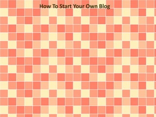 How To Start Your Own Blog 
 