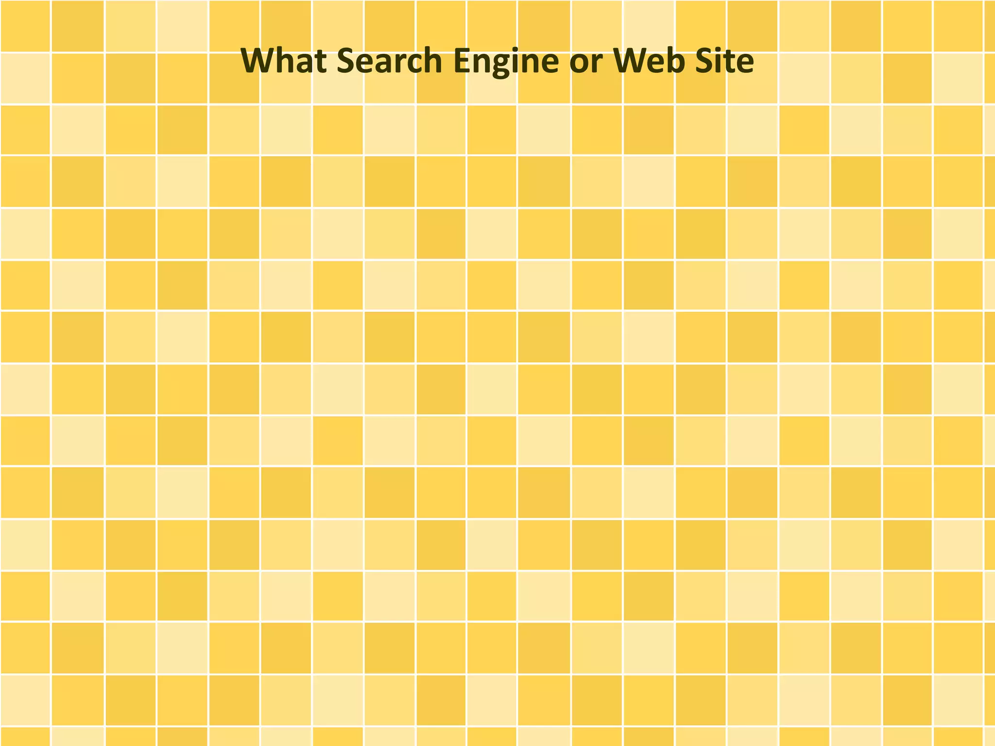 What Search Engine or Web Site 
 