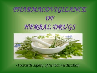 -Towards safety of herbal medication
 
