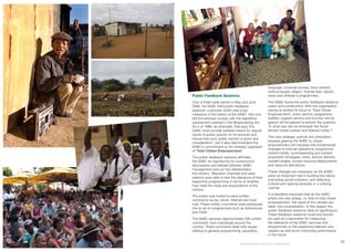 20
Public Feedback Sessions
Over a three week period in May and June
2006, the SABC held public feedback
sessions, a process which was a key
milestone in the history of the SABC. Not only
did this process comply with the legislative
requirement outlined in the Broadcasting Act
No.4 of 1999, as amended, that says ‘the
SABC must provide suitable means for regular
inputs of public opinion on its services and
ensure that such public opinion is given due
consideration’, but it also demonstrated the
SABC’s commitment to the strategic approach
of ‘Total Citizen Empowerment’.
The public feedback sessions afforded
the SABC an opportunity for constructive
discussions and debate between SABC
management and our key stakeholders,
the citizens. Television channels and radio
stations were able to test the relevance of their
respective programming in terms of whether
they meet the need and expectations of the
citizens.
The public was invited to send written
comments via fax, email, internet and snail
mail. These written comments were addressed
live on air on programmes such as Asikhulume
and 3Talk.
The SABC received approximately 300 written
comments, from individuals around the
country. These comments dealt with issues
relating to general programming, education,
language, universal access, local content,
cultural issues, religion, license fees, sports,
news and children’s programmes.
The SABC found the public feedback sessions
useful and constructive. With the organisation
having re-shifted its focus to ‘Total Citizen
Empowerment’, every service, programme,
bulletin, support service and function will be
geared will be geared to answer the question
‘in what way did we empower the South
African citizen (viewer and listener) today’?
This new strategic outlook and orientation
towards gearing the SABC to citizen
empowerment will translate into fundamental
changes to internal operations, programme
content briefs, commissioning and content
acquisition strategies, news, service delivery,
content angles, human resource deployments
and resource allocations.
These changes are necessary as the SABC
plays an important role in building the nation,
promoting social cohesion, and reflecting
cultural and regional diversity in a unifying
manner.
It is therefore important that as the SABC
enters this new phase, i.e. that of total citizen
empowerment, the views of the citizens are
taken into consideration. In this regard, the
public feedback sessions were of significance.
These feedback sessions could and should
be used as a barometer for measuring
the relevance of the SABC services and
programmes to the respective listeners and
viewers as well as for improving performance
in the future.
Broadcasting for Total Citizen Empowerment
19
 