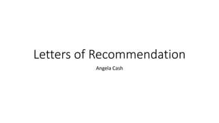 Letters of Recommendation
Angela Cash
 