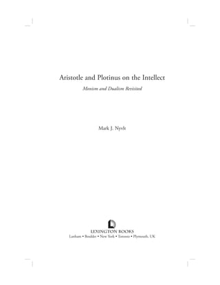 Aristotle and Plotinus on the Intellect
Monism and Dualism Revisited
Mark J. Nyvlt
LEXINGTON BOOKS
Lanham • Boulder • New York • Toronto • Plymouth, UK
 