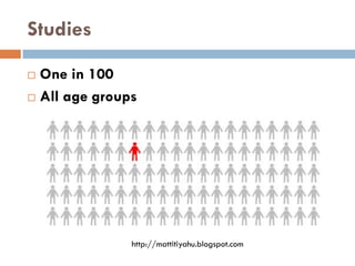 Studies
 One in 100
 All age groups
http://mattitiyahu.blogspot.com
 