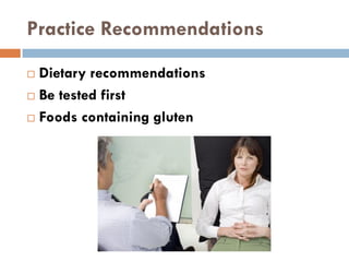 Practice Recommendations
 Dietary recommendations
 Be tested first
 Foods containing gluten
 