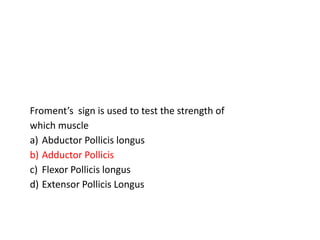Froment’s sign is used to test the strength of
which muscle
a) Abductor Pollicis longus
b) Adductor Pollicis
c) Flexor Pollicis longus
d) Extensor Pollicis Longus
 
