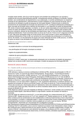 Relatório de avaliação
808125 Escola Básica Prof. Dr. Aníbal Cavaco Silva, Boliqueime, Loulé
2012/08/22 16:29:34
13/38
iniciadas nesse sentido, não só ao nível dos alunos como também dos professores e por recordar a
existência dos recursos disponibilizados pela BE, nomeadamente através do Blogue e do Moodle. Solicitou
também, aos coordenadores de departamento a sua colaboração, no sentido sensibilizarem os respetivos
docentes do seu departamento, particularmente os recém-chegados ao corpo docente da escola, para a
importância da utilização do guião de pesquisa de informação adotado. Posteriormente no âmbito do
levantamento de necessidades de formação dos elementos do CP, a professora bibliotecária predispôs-se a
fazer uma ação de formação sobre a literacia da informação e o uso específico do guião de pesquisa BIG
SIX, tendo a mesma ficado agendada, no entanto, no dia, por razões associadas ao cumprimento de outros
pontos da ordem de trabalhos foi adiada, tendo acabado por não se realizar. Falhada esta iniciativa a BE
procurou colmatá-la, através de das atividades que desenvolveu, logo no início ano letivo, dinamizadas pela
professora bibliotecária. Foram envolvidos todos os alunos do 4º ano do 1ºciclo e do 2º e algumas turmas do
3º ciclo. Não foram abrangidas todas as turmas porque não foi fácil conciliar a menor disponibilidade da
professora bibliotecária (2 dias na BE, por semana) com as prioridades dos professores e os horários dos
alunos. No entanto, um dos elementos da equipa com maior atribuição de horas na BE procurou, no âmbito
do apoio ao estudo e das atividades de substituição minimizar esta situação.
Evidências que fundamentam o relatório
Referências à BE:
- no projeto educativo e curricular da escola/agrupamento;
- nas planificações de formação cívica/apoio ao estudo;
- registos de projetos/atividades,
- materiais de apoio produzidos e editados.
Ações para melhoria
Continuar a investir, ainda mais, no planeamento antecipado com os docentes do trabalho de pesquisa a
realizar com os alunos na BE, tendo como orientação o modelo de pesquisa de informação BIG SIX.
Domínio B. Leitura e literacia
B.1. Trabalho da BE ao serviço da promoção da leitura na escola/agrupamento.
Relatório de avaliação
A BE estimulou e apoiou os alunos e professores no âmbito do PNL, através da participação no CNL (3
alunos do 3º ciclo), no Concurso de Leitura Oral Expressiva, “Ás da Leitura”, 1ºnuma fase de escola e
depois numa fase concelhia, na BML (alunos do 1º e 2º ciclo da EBI de Boliqueime), no “Concurso de
Leitura Oral Expressiva em Língua Portuguesa, Estrangeira e PLNM (alunos do 2º e 3º ciclo da EBI de
Boliqueime) e no Mês/ Semana da Leitura”. A taxa de empréstimos domiciliários foi elevada, conforme já foi
referido no Domínio C, para a qual muito contribuíram as atividades “Leitura em Vai e Vem” dirigidas ao
Pré-Escolar e “Ler em Casa é Bom!” dirigida ao 1º ciclo. Igualmente relevante foi o contributo semanal, das
sessões de Animação da Leitura e da Escrita Criativa, com todos os alunos do 1ºciclo da escola sede e os
4ºanos das escolas polo, dinamizadas pela prof. bibliotecária, tendo sido estabelecida uma calendarização e
um horário para cada uma delas. Recorde-se os ótimos resultados destes alunos, no final do ano letivo, nas
provas de aferição de LP.
A BE diligenciou esforços junto das entidades já referidas no Domínio C, tendo contado com a presença dos
escritores Isabel Alçada, João Manuel Ribeiro e Jorge Serafim, também ele contador de histórias e
humorista.
Uma das ações de melhoria do domínio B.1, no ano letivo passado, foi o desenvolvimento do P. “Leitura e
Ciência na BE”, dirigido aos alunos do 3º e 4º ano, baseado no P.“Newton gostava de Ler” da RBE. Foram
feitos contatos junto da coordenadora do DC de Matemática e Ciências Experimentais e foram adquiridos os
livros propostos, no entanto, a realização deste P. acabou se desenvolver noutros moldes porque surgiram
constrangimentos humanos e materiais, tendo-se optado por um outro a que se chamou “BE Bué
D`Experimental”, dinamizado por uma docente de F-Q integrada na equipa.
http://beboliqueime.blogspot.pt/search/label/Matem%C3%A1tica%20e%20Ci%C3%AAncias%20Experimentais.
O balanço final foi muito positivo, pois os alunos mostraram-se sempre muito interessados e ativos, tendo a
BE contribuído para o desenvolvimento do seu espírito científico. Foi também implementado o Projeto “Da
Leitura à Ciência”, dinamizado por outro elemento da equipa, uma professora de CN, a qual a partir da
leitura de pequenas histórias/poesias desenvolveu, de forma interativa, atividades experimentais, dirigidas ao
 