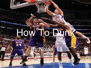 How To Dunk By:Nolan  