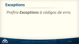 53de 80www.centralit.com.br | valdemar.junior@centralit.com.br
Exceptions
Prefira Exceptions à códigos de erro.
 