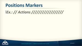 67de 80www.centralit.com.br | valdemar.junior@centralit.com.br
Positions Markers
lEx.: // Actions //////////////////
 