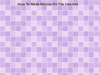 How To Make Money On The Internet
 
