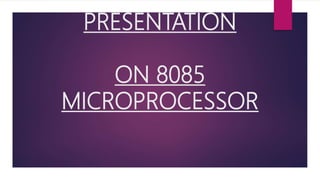 PRESENTATION
ON 8085
MICROPROCESSOR
 