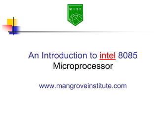 An Introduction to intel 8085
Microprocessor
www.mangroveinstitute.com
 