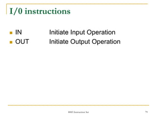 8085 Instruction Set 79
I/0 instructions
 IN Initiate Input Operation
 OUT Initiate Output Operation
 