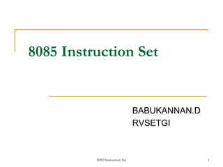 8085 Instruction Set 1
BABUKANNAN.D
RVSETGI
8085 Instruction Set
 