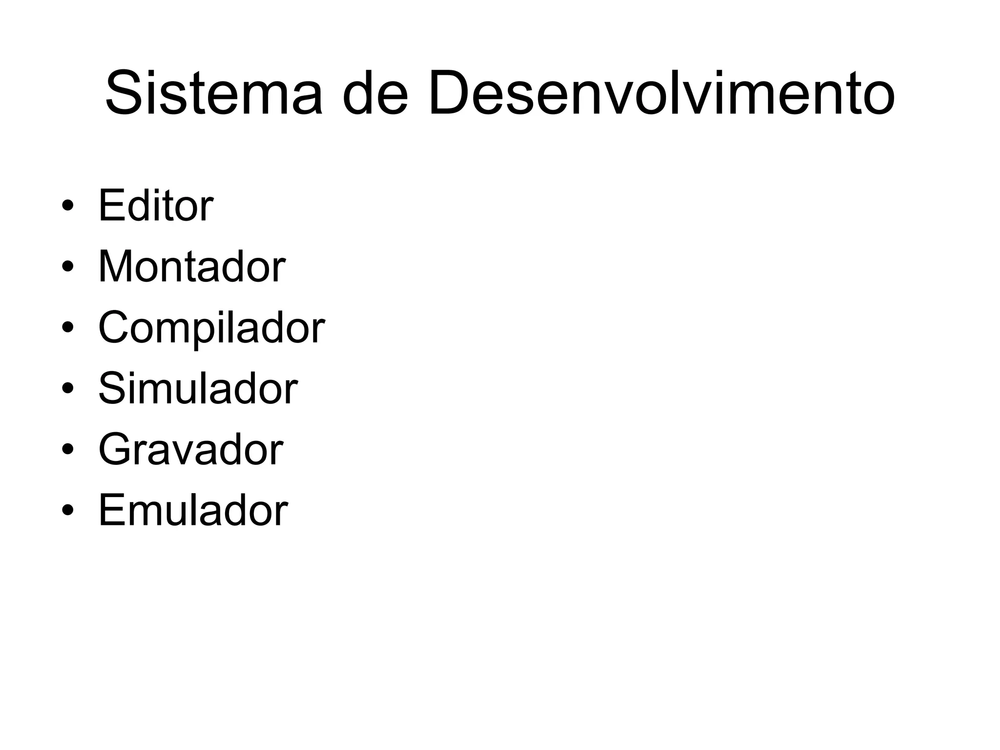 Sistema de Desenvolvimento Editor  Montador  Compilador Simulador Gravador Emulador 