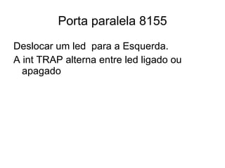 Porta paralela 8155 Deslocar um led  para a Esquerda. A int TRAP alterna entre led ligado ou apagado 